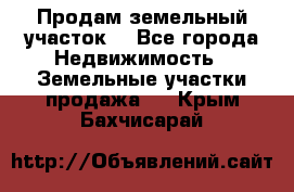 Продам земельный участок  - Все города Недвижимость » Земельные участки продажа   . Крым,Бахчисарай